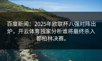 百度新闻：2025年欧联杯八强对阵出炉，开云体育独家分析谁将最终杀入都柏林决赛。
