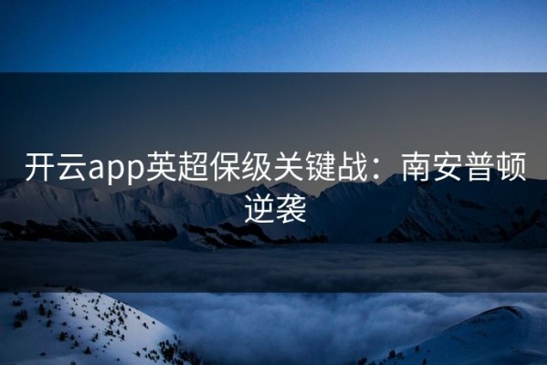 开云app英超保级关键战：南安普顿逆袭